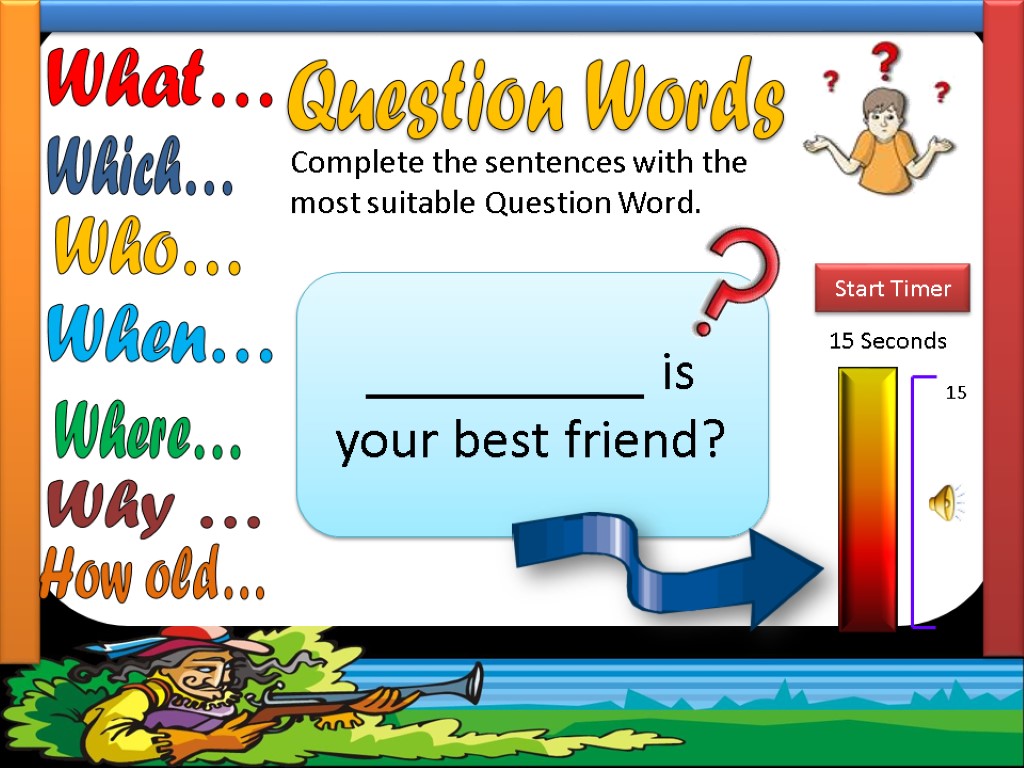 Question Words Complete the sentences with the most suitable Question Word. __________ is your